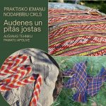 Praktisko iemaņu nodarbību cikls. "Audenes un pītās jostas - aušanas tehniku pamatu apguve"